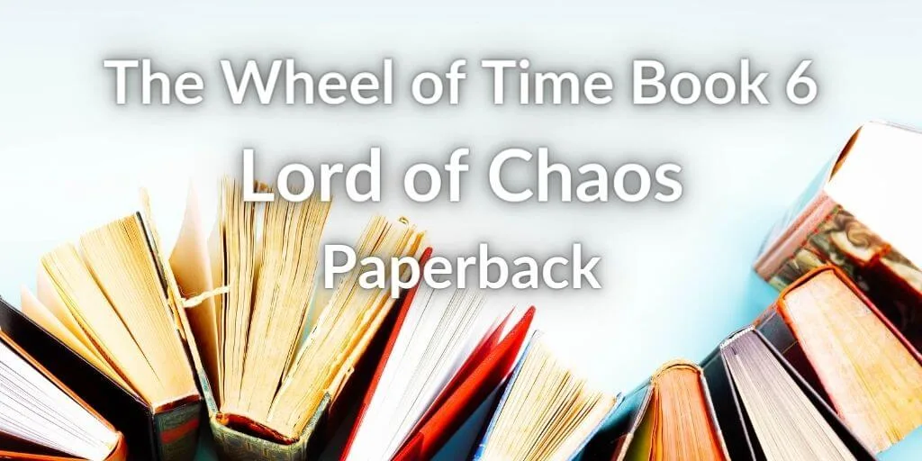 Books on an off-white background. White typography reads, “The Wheel of Time Book 6: Lord of Chaos Paperback.”