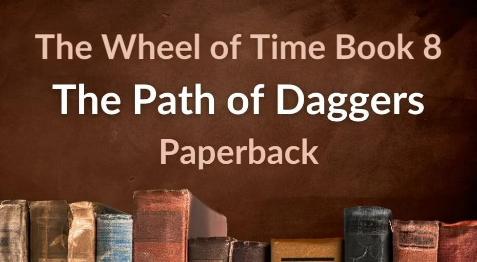 Old books on a brown background. Brown and white typography reads, “The Wheel of Time Book 8: The Path of Daggers Paperback.”