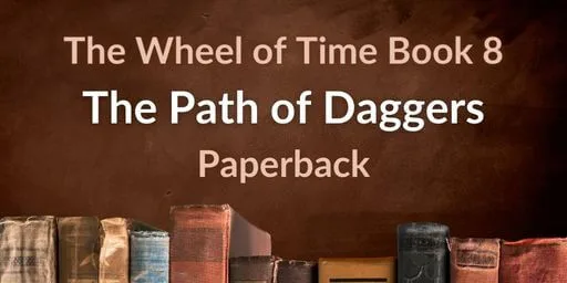 Books on a brown background. Brown and white typography reads “The Wheel of Time Book 8: The Path of Daggers Paperback.”