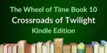 A row of books on a green background. Green and white typography reads “The Wheel of Time Book 10: Crossroads of Twilight Kindle Edition.”