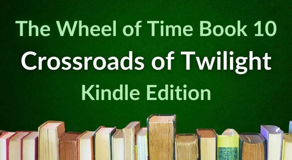A row of books on a gradient green background. Green and white typography reads, “The Wheel of Time Book 10: Crossroads of Twilight Kindle Edition.”