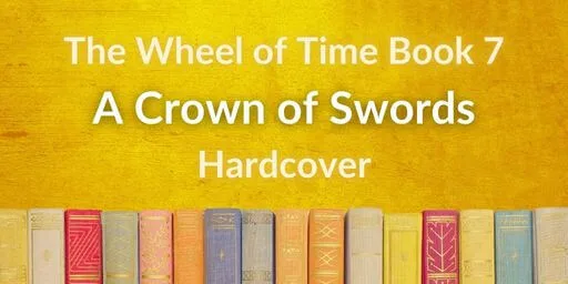 Books on a yellow background. Yellow and white typography reads “The Wheel of Time Book 7: A Crown of Swords Hardcover.”