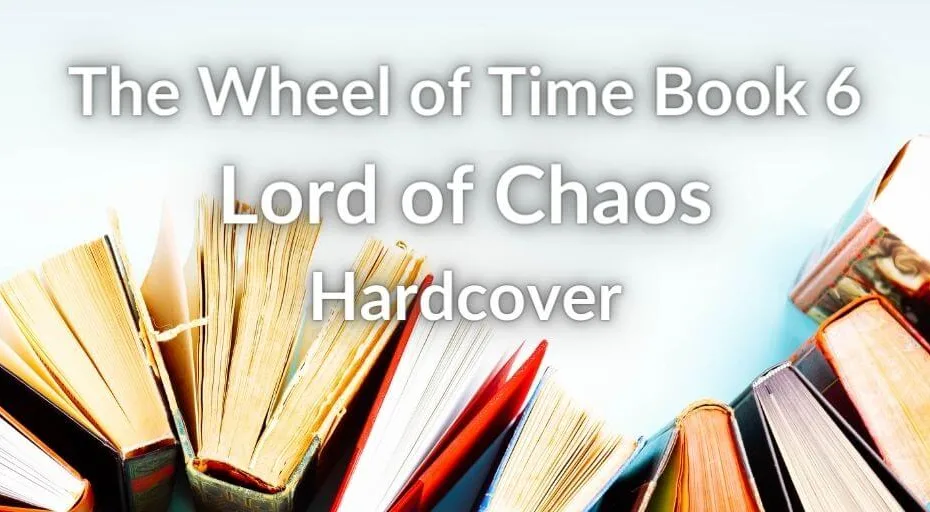 Books on an off-white background. White typography reads, “The Wheel of Time Book 6: Lord of Chaos Hardcover.”
