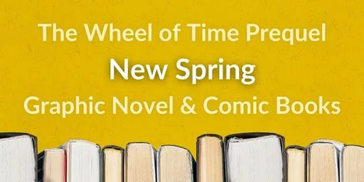 Books on a yellow background. Yellow and white text reads “The Wheel of Time Prequel: New Spring Graphic Novel & Comic Books.”
