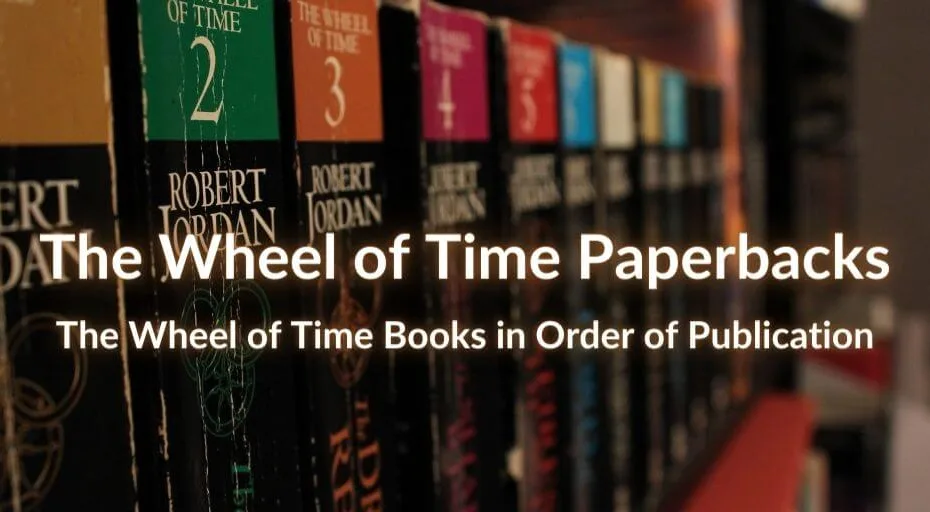 Old editions of The Wheel of Time paperbacks, with text reading "The Wheel of Time Paperbacks: The Wheel of Time Books in Order of Publication."