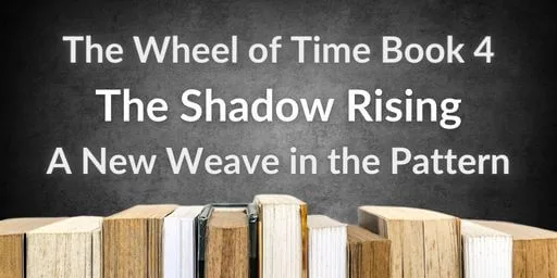 Books on a gray background. Gray and white typography reads “The Wheel of Time Book 4: The Shadow Rising, A New Weave in the Pattern.”