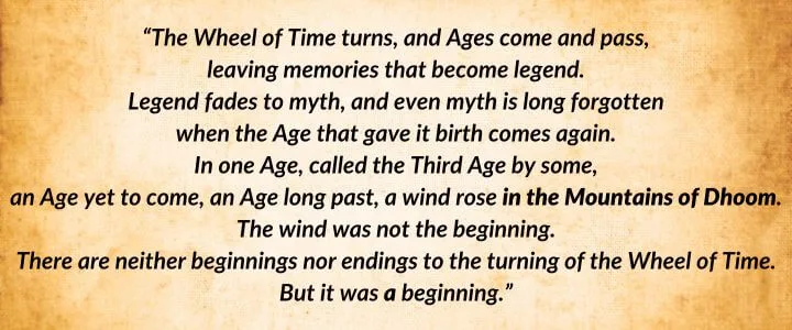 A brown parchment with The Wheel of Time’s iconic opening paragraph as it is written in The Great Hunt. It begins: “The Wheel of Time turns, and Ages come and pass…”
