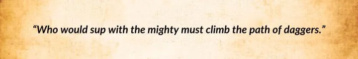 A brown parchment with a quote from The Path of Daggers reads: “Who would sup with the mighty must climb the path of daggers.”
